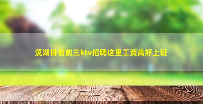 溪湖排名前三ktv招聘这里工资高好上班